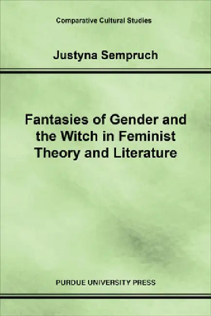 Fantasies of Gender and the Witch in Feminist Theory and Literature by Justyna Sempruch