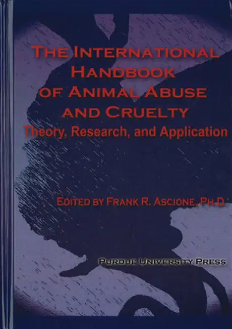 International Handbook of Animal Abuse and Cruelty: Theory, Research, and Application by Frank A. Ascione