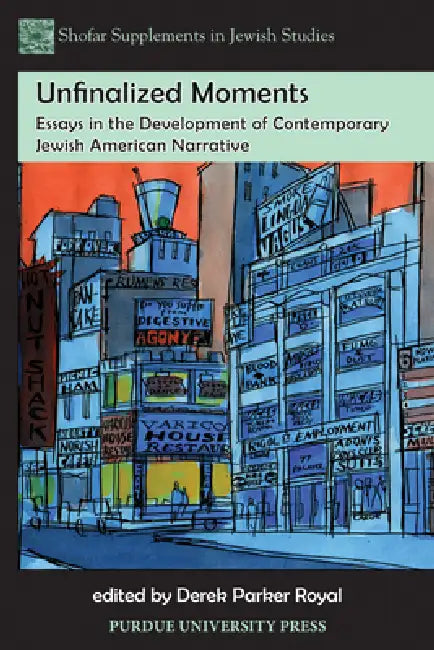 Unfinalized Moments: Essays in the Development of Contemporary Jewish American Narrative by Derek Parker Royal
