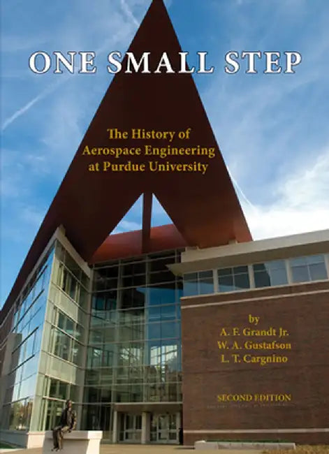 One Small Step: The History of Aerospace Engineering at Purdue University by A. F. Grandt Jr