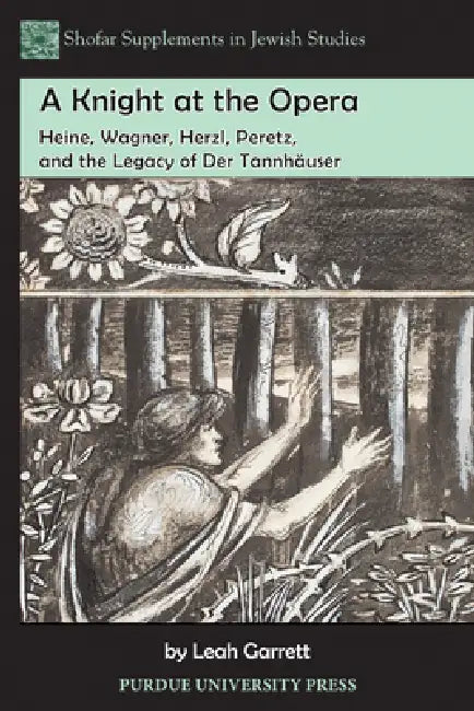 A Knight at the Opera: Heine, Wagner, Herzl, Peretz, and the Legacy of Der Tannhäuser by Leah Garrett