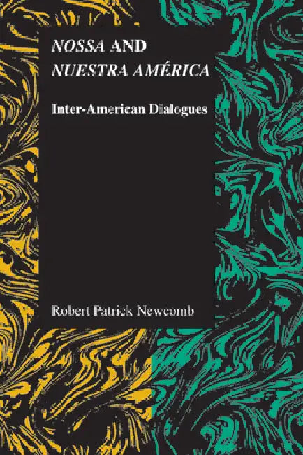 Nossa and Nuestra América: Inter-American Dialogues by Robert Patrick Newcomb