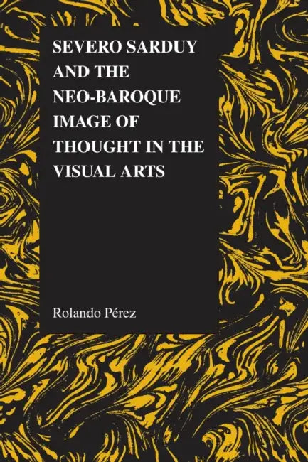 Severo Sarduy and the Neo-Baroque Image of Thought in the Visual Arts by Rolando Pérez
