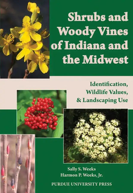 Shrubs and Woody Vines of Indiana and the Midwest: Identification, Wildlife Values, and Landscaping Use by Sally S. Weeks