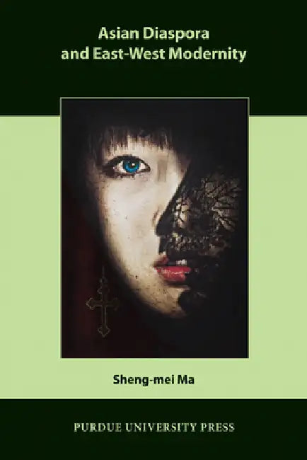 Asian Diaspora and East-West Modernity by Sheng-Mei Ma