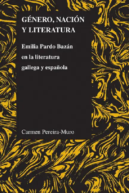 Género, Nación Y Literatura: Emilia Pardo Bazán En La Literatura Gallega Y Española by Carmen Pereira-Muro
