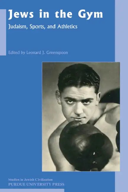 Jews in the Gym: Judaism, Sports, and Athletics by Leonard J. Greenspoon