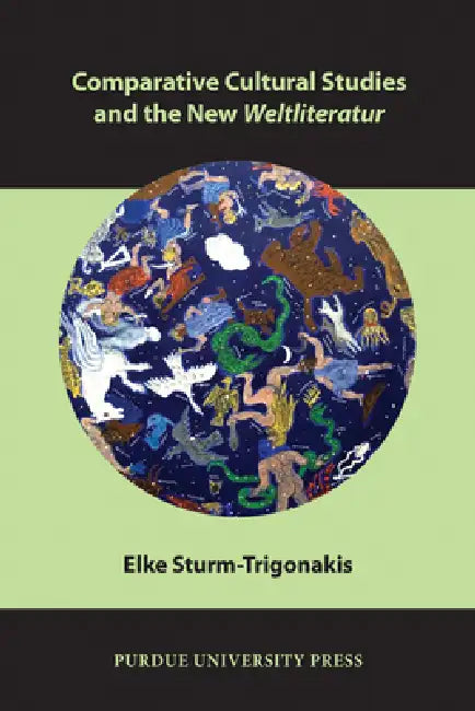 Comparative Cultural Studies and the New Weltliteratur by Elke Sturm-Trigonakis