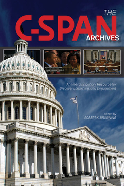 The C-SPAN Archives: An Interdisciplinary Resource for Discovery, Learning, and Engagement by Robert X. Browning