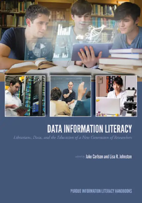 Data Information Literacy: Librarians, Data and the Education of a New Generation of Researchers by Jake Carlson, Lisa R. Johnston