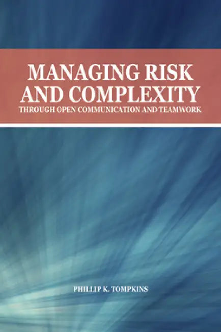 Managing Risk and Complexity Through Open Communication and Teamwork by Phillip K. Tompkins
