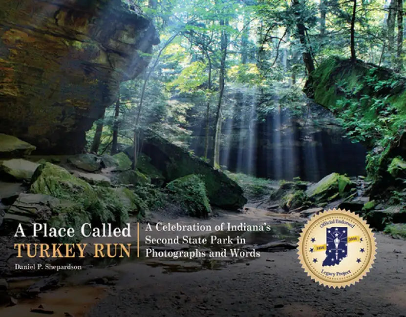 A Place Called Turkey Run: A Celebration of Indiana's Second State Park in Photographs and Words by Daniel P. Shepardson