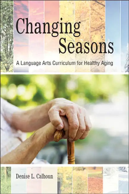 Changing Seasons: A Language Arts Curriculum for Healthy Aging by Denise L. Calhoun