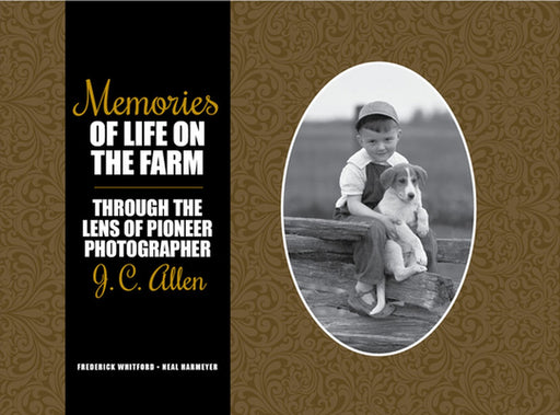 Memories of Life on the Farm: Through the Lens of Pioneer Photographer J. C. Allen by Frederick Whitford