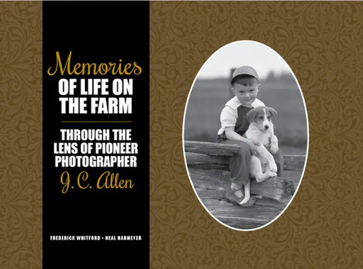 Memories of Life on the Farm: Through the Lens of Pioneer Photographer J. C. Allen by Frederick Whitford