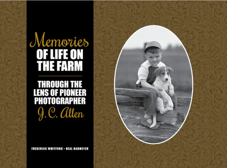 Memories of Life on the Farm: Through the Lens of Pioneer Photographer J. C. Allen by Frederick Whitford