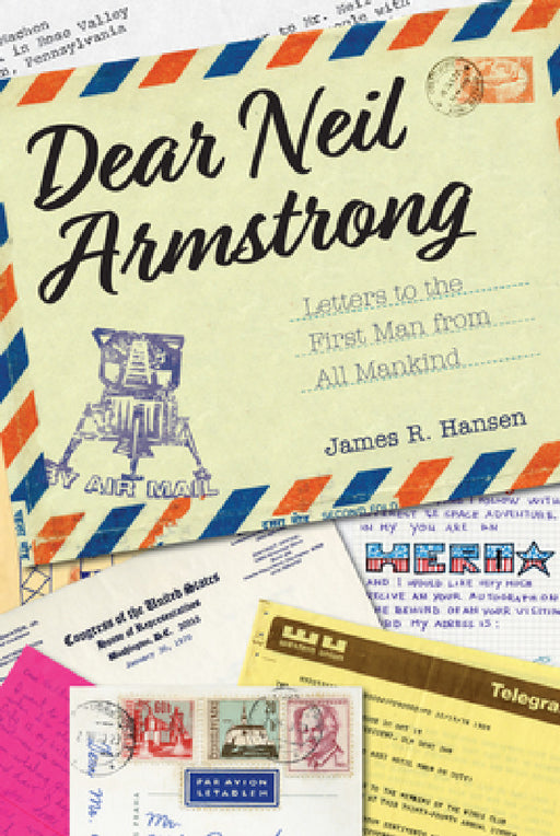 Dear Neil Armstrong: Letters to the First Man from All Mankind by James R. Hansen, Al Worden