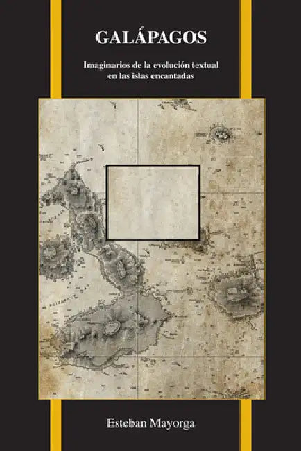 Galápagos: Imaginarios de la Evolución Textual En Las Islas Encantadas by Esteban Mayorga