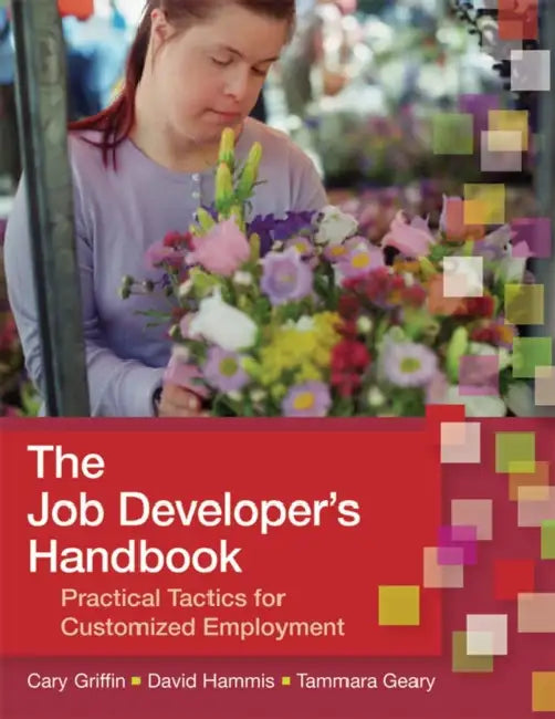 The Job Developer's Handbook: Practical Tactics for Customized Employment by Cary Griffin, David Hammis, Tammara Geary