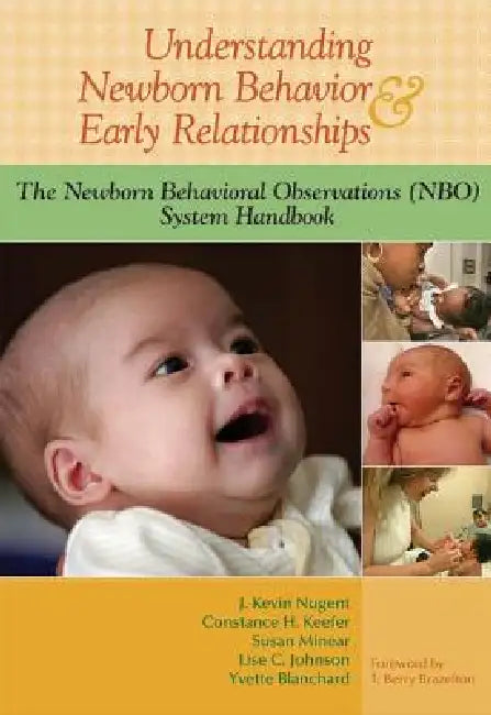 Understanding Newborn Behavior & Early Relationships: The Newborn Behavioral Observations (NBO) System Handbook by J. Kevin Nugent, Constance Keefer, Susan Minear