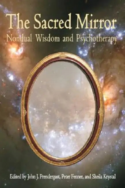 Sacred Mirror: Nondual Wisdom and Psychotherapy by John Prendergast