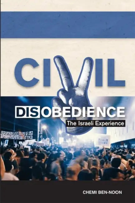 Civil Disobedience: The Israeli Experience by Chemi Ben-Noon