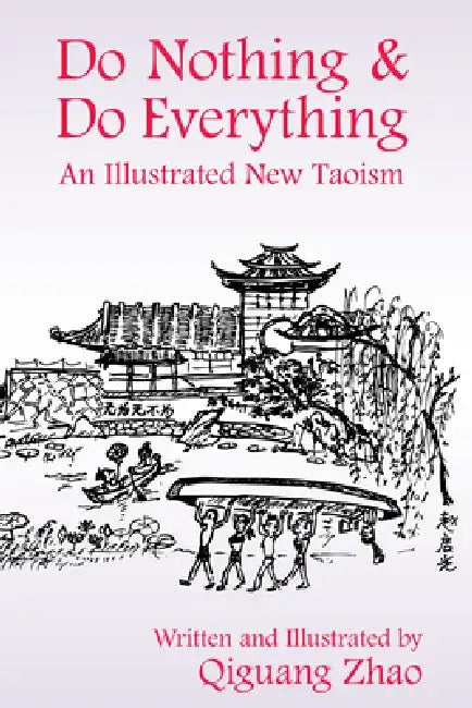 Do Nothing & Do Everything: An Illustrated New Taoism by Qiguang Zhao