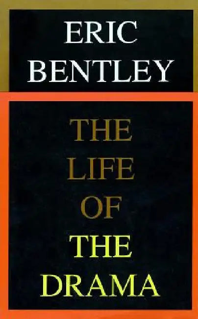 The Life of the Drama by Eric Bentley