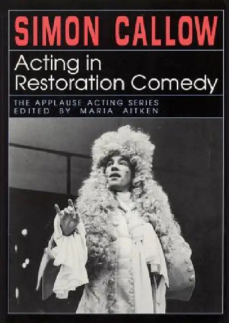 Acting in Restoration Comedy by Simon Callow
