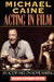 Michael Caine - Acting In Film: An Actor's Take on Movie Making by Michael Caine