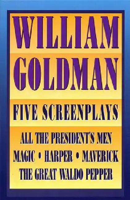 William Goldman: Five Screenplays with Essays by William Goldman