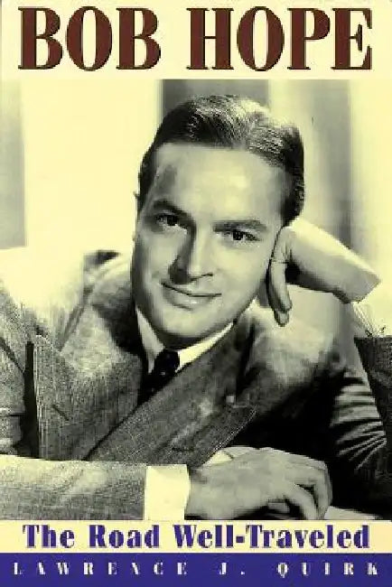 Bob Hope: The Road Well-Traveled by Lawrence J. Quirk