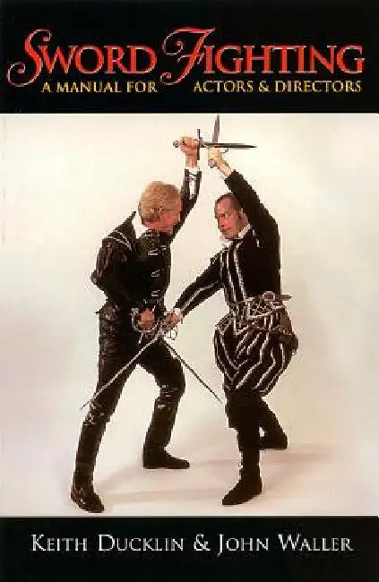 Sword Fighting: A Manual for Actors & Directors by Keith Ducklin