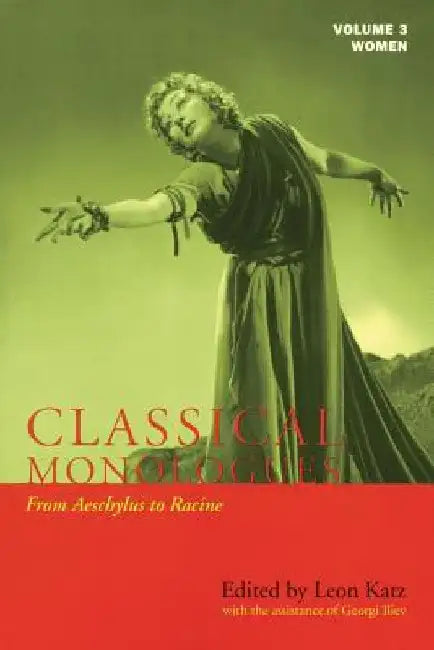 Classical Monologues: Women: From Aeschylus to Racine (68 B.C. to the 1670s) by Leon Katz