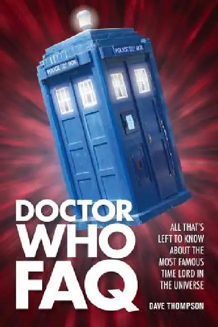 Doctor Who FAQ: All That's Left to Know About the Most Famous Time Lord in the Universe by Dave Thompson