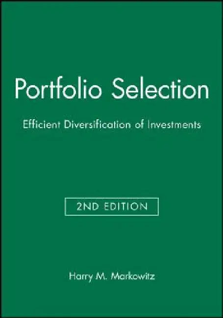 Portfolio Selection: Efficient Diversification of Investments by Harry M. Markowitz