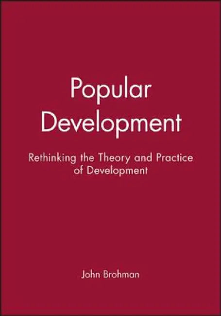 Popular Development: Rethinking the Theory and Practice of Development by John Brohman