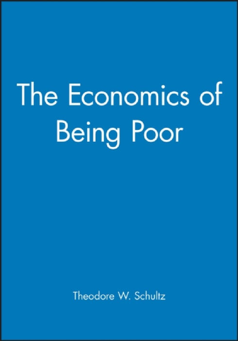 The Economics of Being Poor by Theodore W. Schultz
