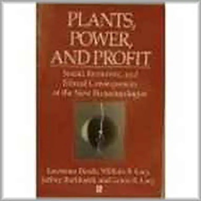 Plants Power And Profit: Social Economic Lawrence Busch and Ethical Consequences of the New Biotechnologies by L. Busch