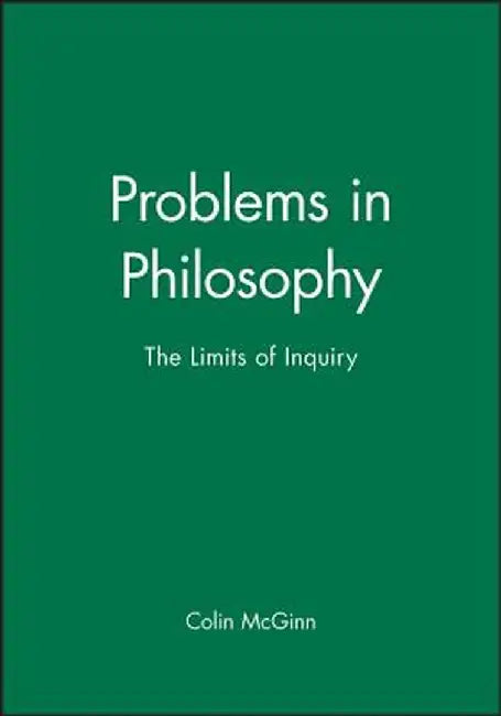Problems in Philosophy: The Limits of Inquiry by Colin McGinn