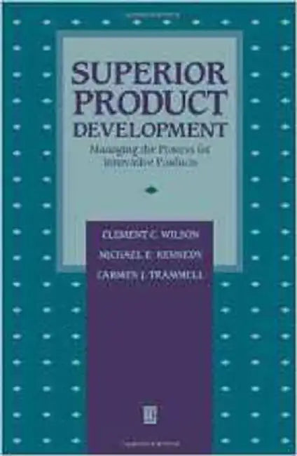 Superior Product Development: Managing the Process for Innovative Products by Clement C. Wilson, Michael E. Kennedy, Carmen J. Trammell