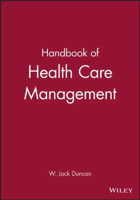 Handbook of Health Care Management by Editor: W. Jack Duncan
