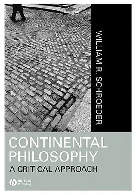 Continental Philosophy: A Critical Approach by William R. Schroeder