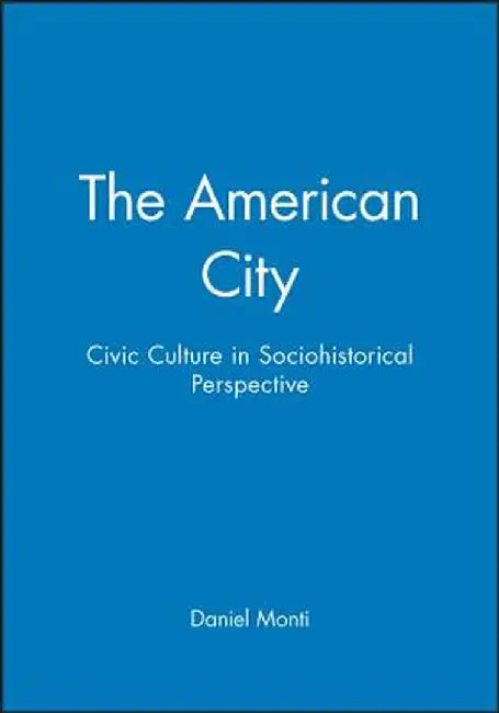 The American City: Civic Culture in Sociohistorical Perspective by Daniel Monti