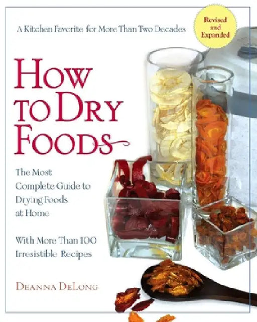 How to Dry Foods: The Most Complete Guide to Drying Foods at Home by Deanna DeLong