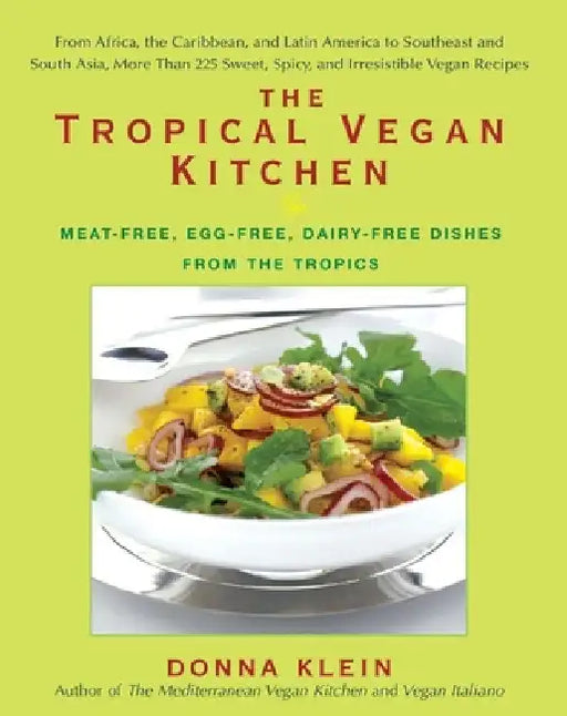 The Tropical Vegan Kitchen: Meat-Free, Egg-Free, Dairy-Free Dishes from the Tropics: A Cookbook by Donna Klein