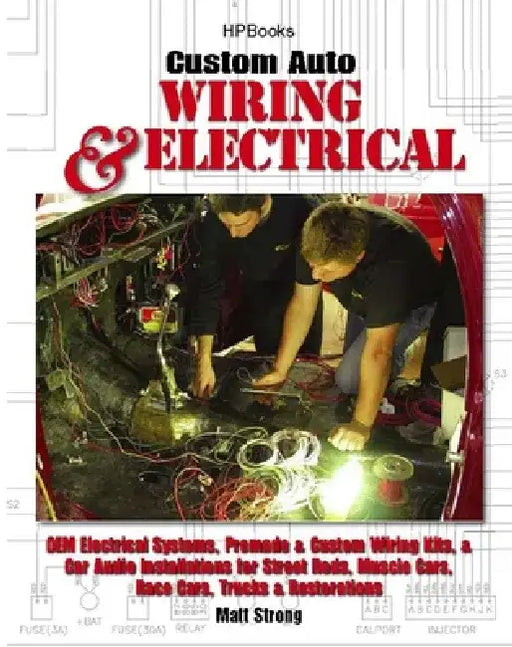 Custom Auto Wiring & Electrical Hp1545: OEM Electrical Systems, Premade & Custom Wiring Kits, & Car Audio Installations for Street Rods, Muscle Cars, by Matt Strong