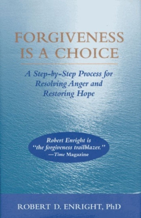 Forgiveness Is A Choice  by Robert D. Enright