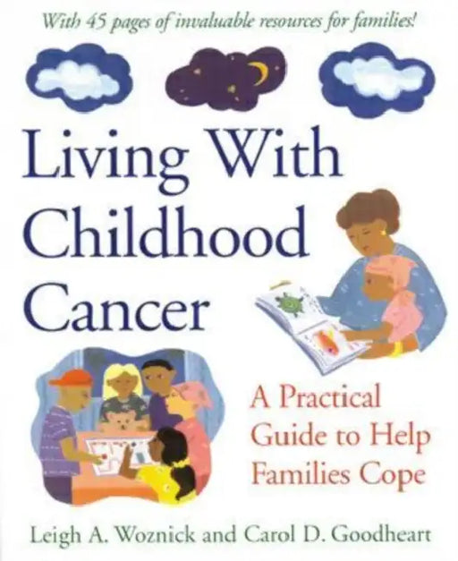 Living with Childhood Cancer: A Practical Guide to Help Families Cope by Leigh A. Woznick, Carol D. Goodheart