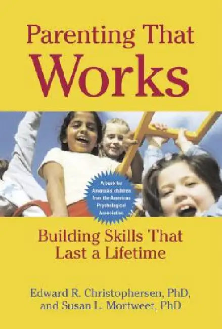 Parenting That Works: Building Skills That Last a Lifetime by Edward R. Christophersen, Susan L. Vanscoyoc